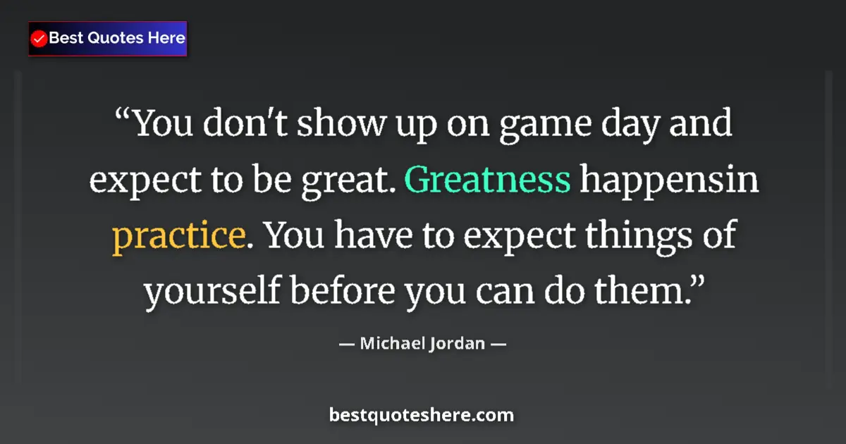 Quote by Michael Jordan: You don't show up on game day and expect to be gre