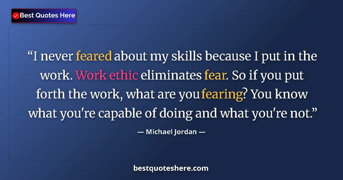 Quote by Michael Jordan: I never feared about my skills because I put in the work. Work ethic eliminates fear. So if you put ...