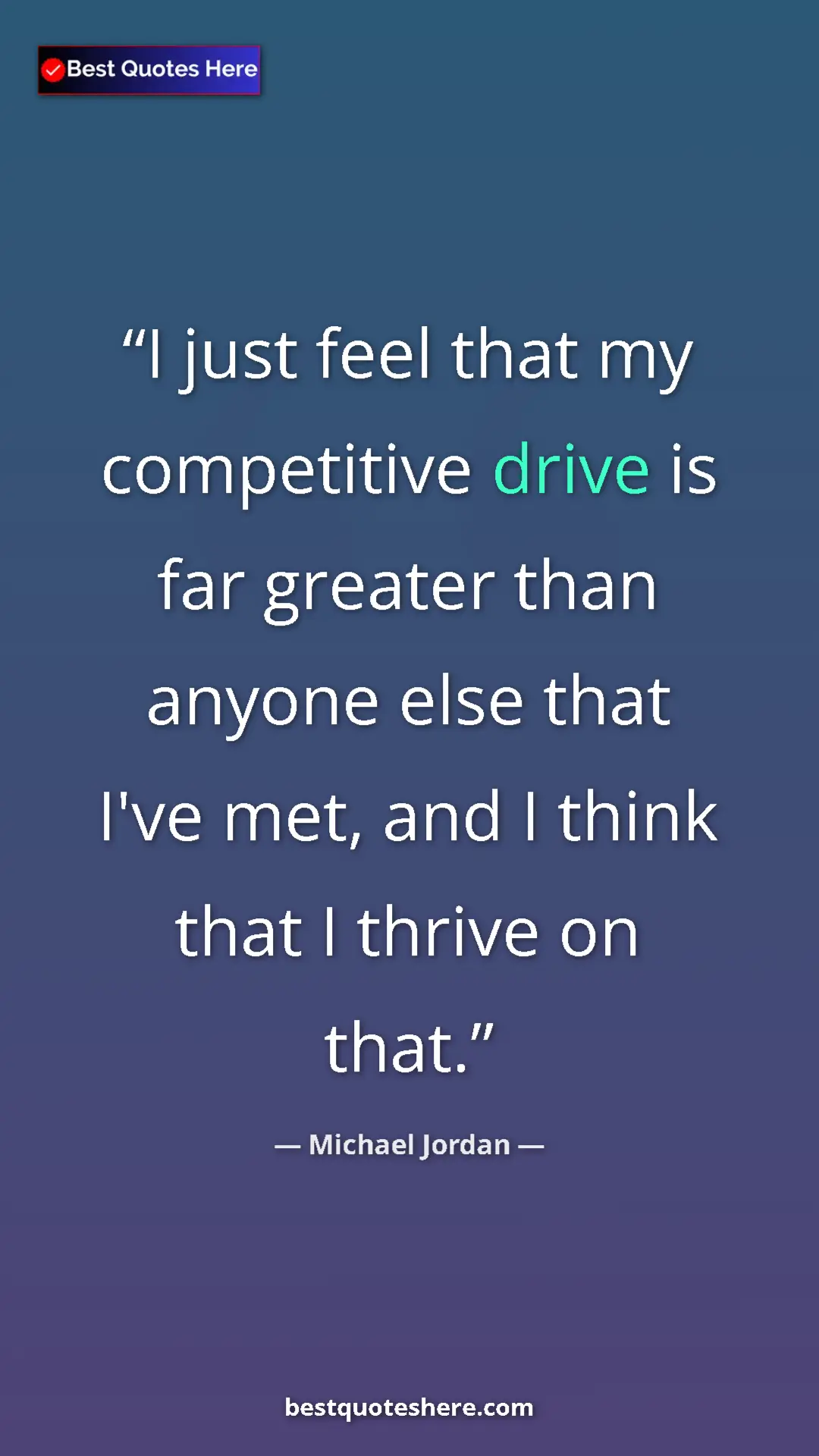 Pinterest quote poster by Michael Jordan: "I just feel that my competitive drive is far greater than..."