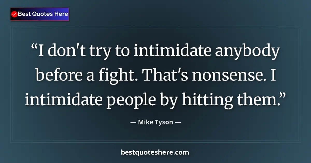 Quote by Mike Tyson: I don't try to intimidate anybody before a fight. That's nonsense. I intimidate people by hitting th...