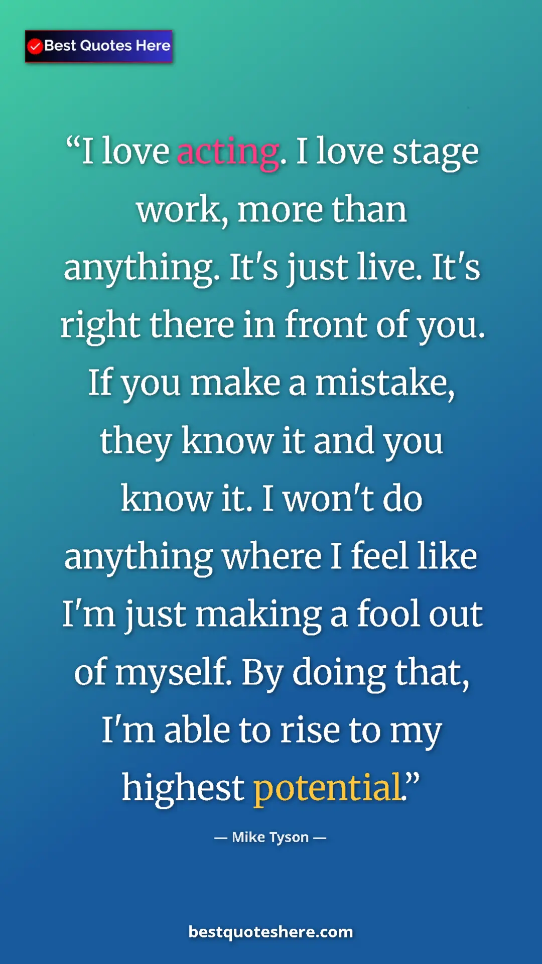Mike Tyson Quote Card: "I love acting. I love stage work, more than anything. It's..." Pinterest quote poster by Mike Tyson: "I love acting. I love stage work, more than anything. It's..."