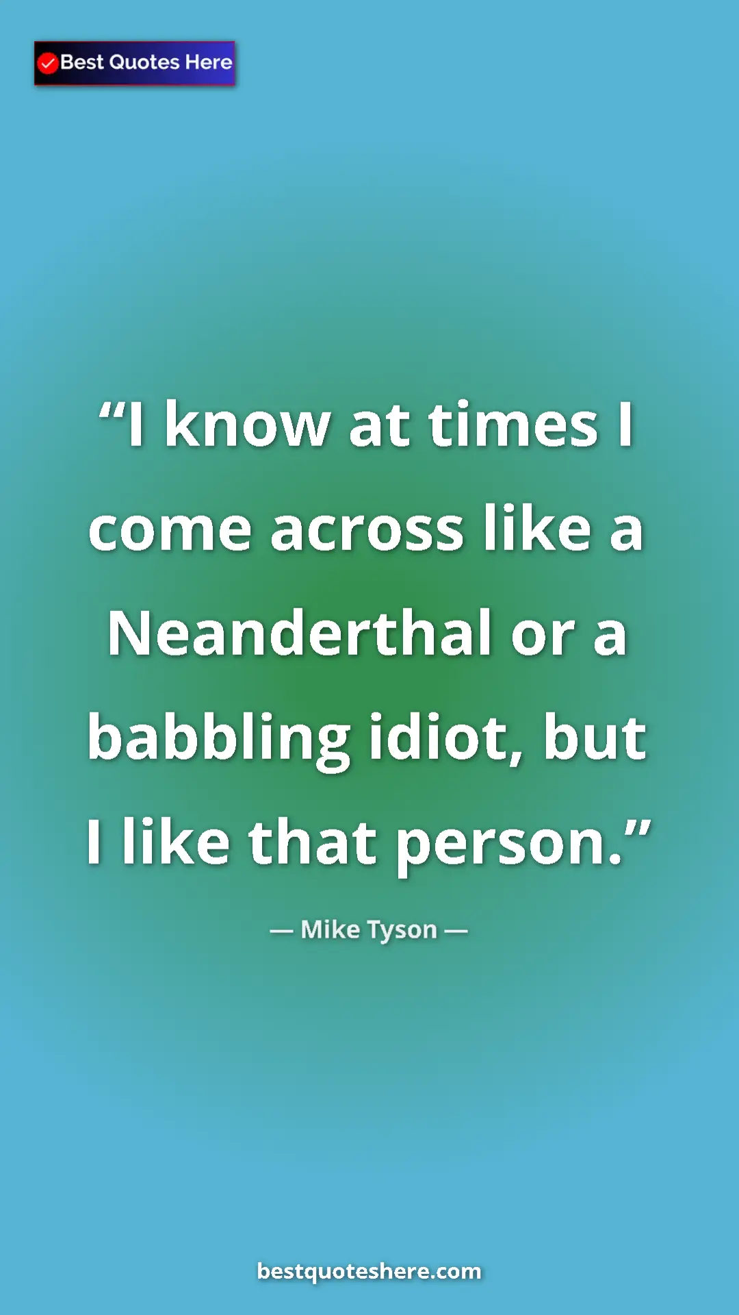 Pinterest quote poster by Mike Tyson: "I know at times I come across like a Neanderthal or a..."