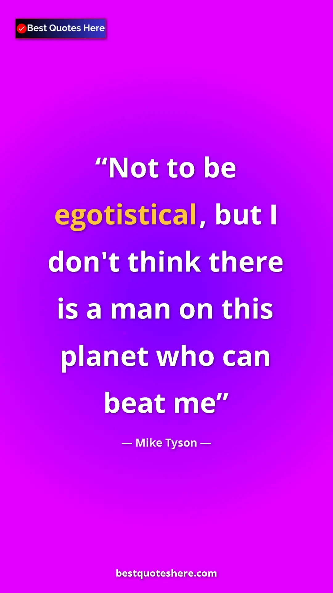 Mike Tyson Quote Card: "Not to be egotistical, but I don't think there is a man on..." Pinterest quote poster by Mike Tyson: "Not to be egotistical, but I don't think there is a man on..."
