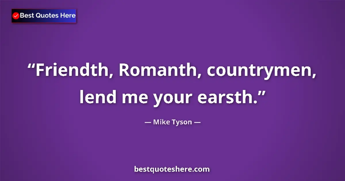 Image for the quote by Mike Tyson: Friendth, Romanth, countrymen, lend me your earsth....