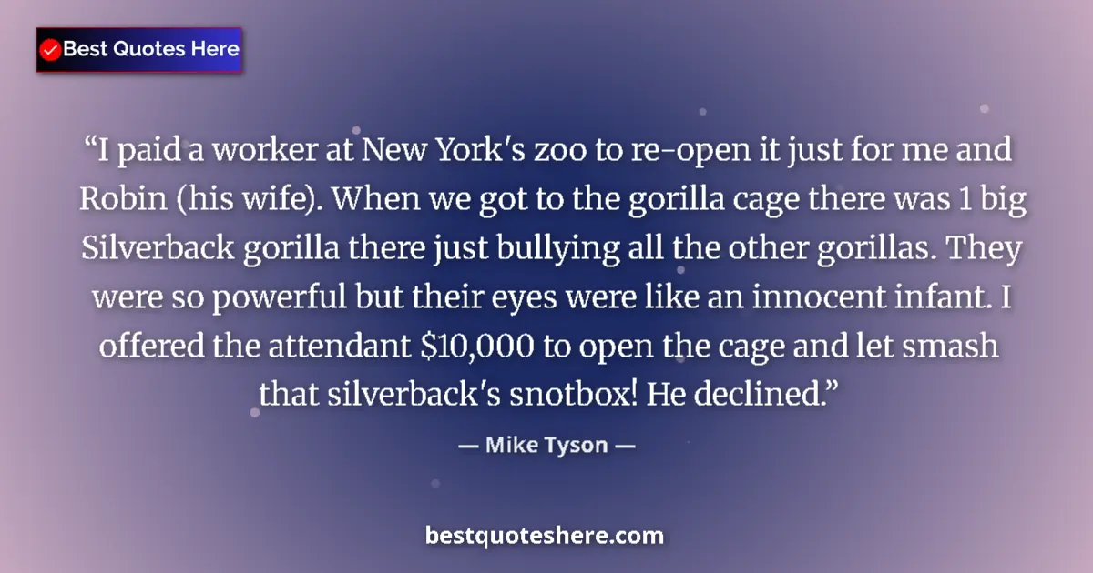 Image for the quote by Mike Tyson: I paid a worker at New York's zoo to re-open it just for me and Robin (his wife). When we got to the...