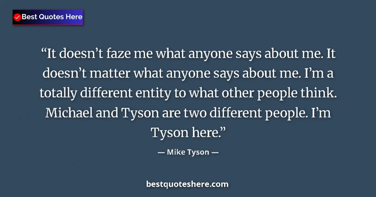 Quote by Mike Tyson: It doesn’t faze me what anyone says about me. It doesn’t matter what anyone says about me. I’m a tot...