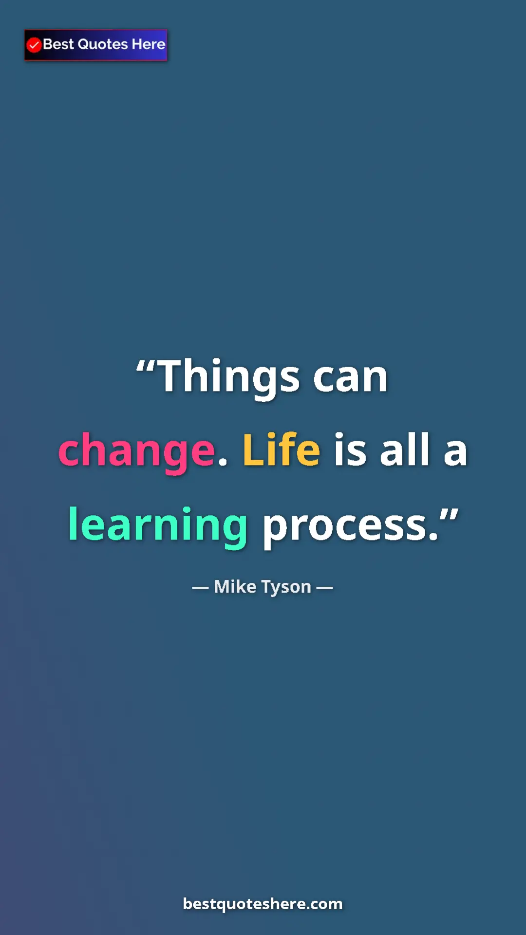 Mike Tyson Quote Card: "Things can change. Life is all a learning process." Pinterest quote poster by Mike Tyson: "Things can change. Life is all a learning process."