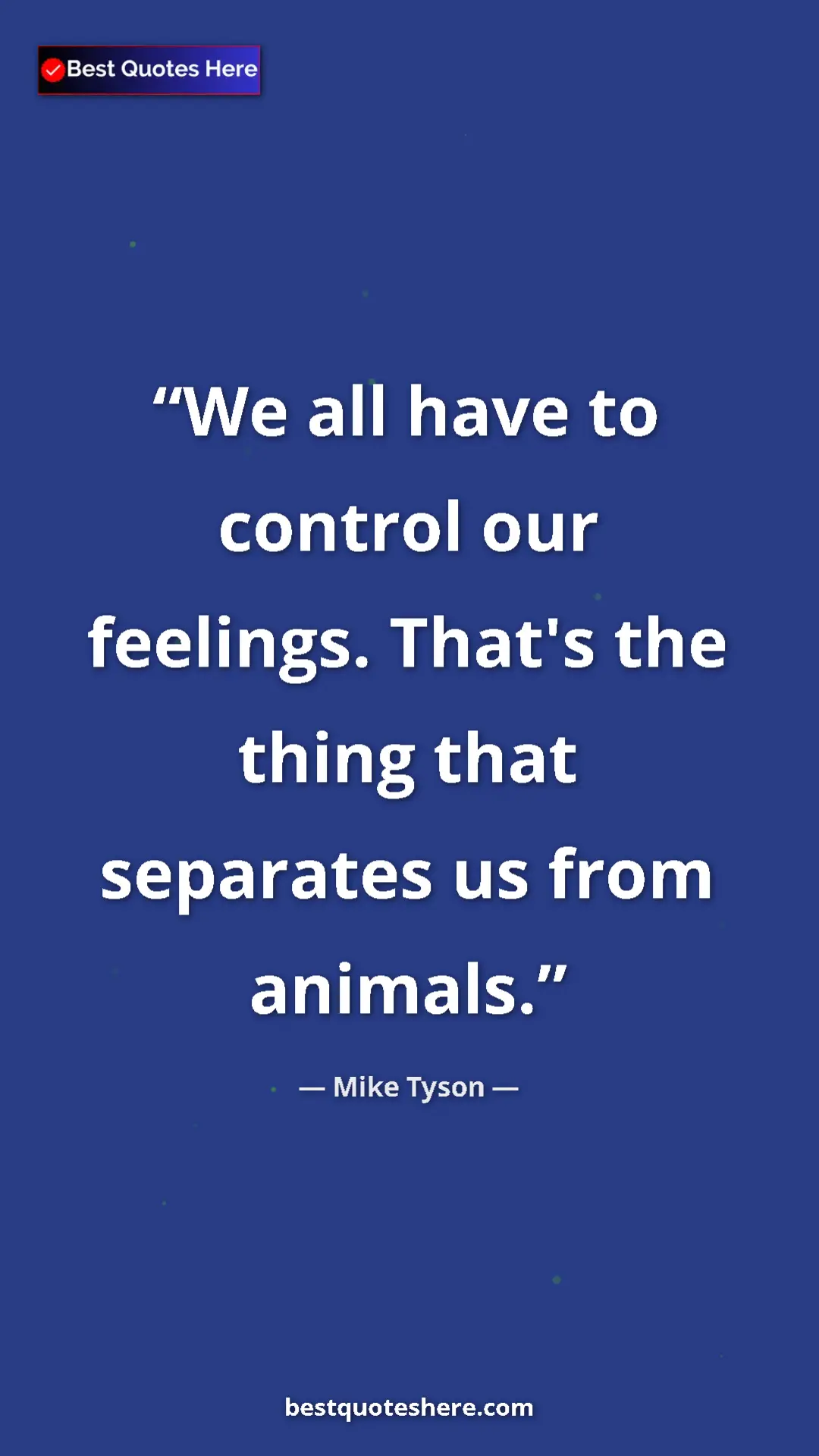 Mike Tyson Quote Card: "We all have to control our feelings. That's the thing that..." Pinterest quote poster by Mike Tyson: "We all have to control our feelings. That's the thing that..."