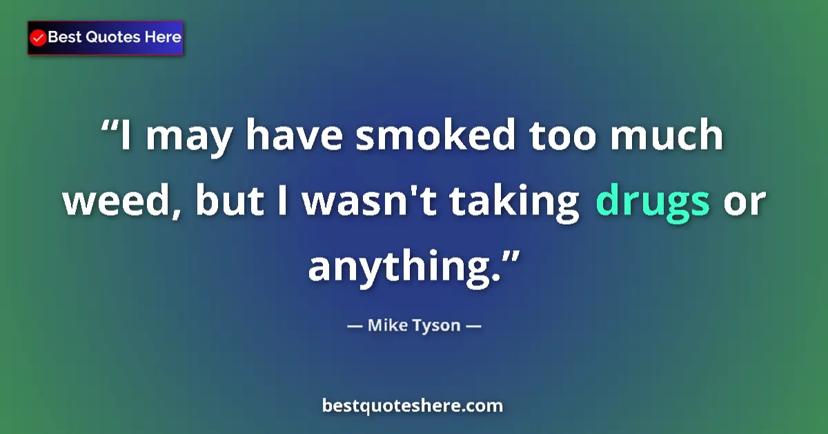 Image for the quote by Mike Tyson: I may have smoked too much weed, but I wasn't taking drugs or anything....