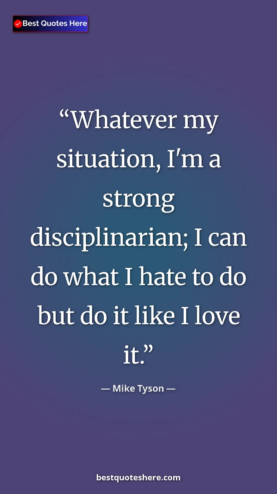 Pinterest quote poster by Mike Tyson: "Whatever my situation, I'm a strong disciplinarian; I can..."