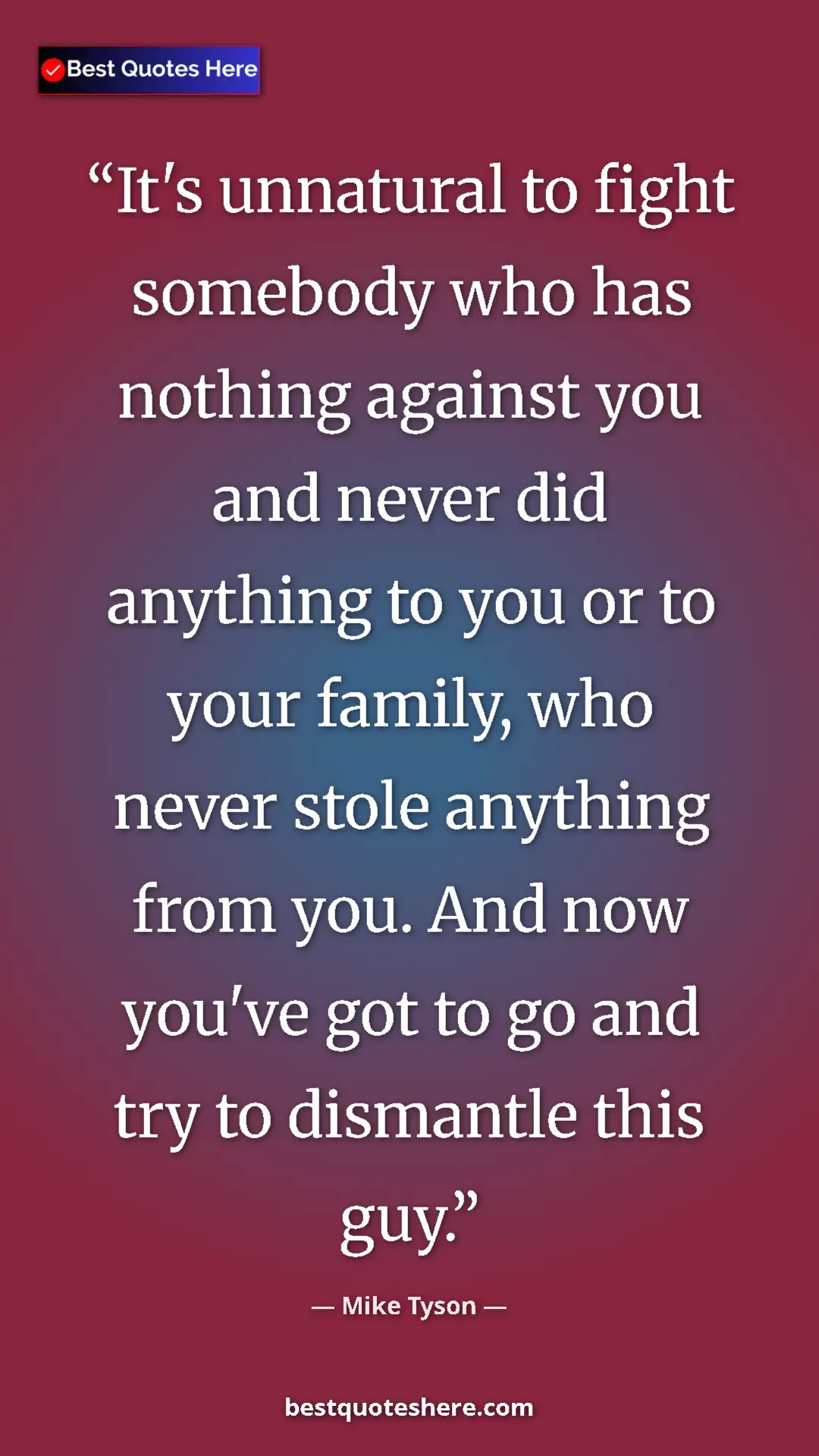 Pinterest quote poster by Mike Tyson: "It's unnatural to fight somebody who has nothing against..."