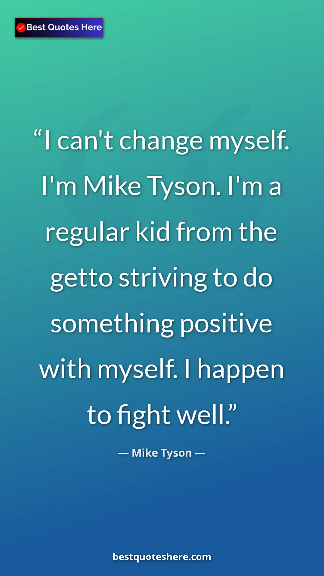 Mike Tyson Quote Card: "I can't change myself. I'm Mike Tyson. I'm a regular kid..." Pinterest quote poster by Mike Tyson: "I can't change myself. I'm Mike Tyson. I'm a regular kid..."