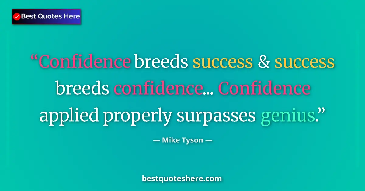 Image for the quote by Mike Tyson: Confidence breeds success & success breeds confidence... Confidence applied properly surpasses geniu...