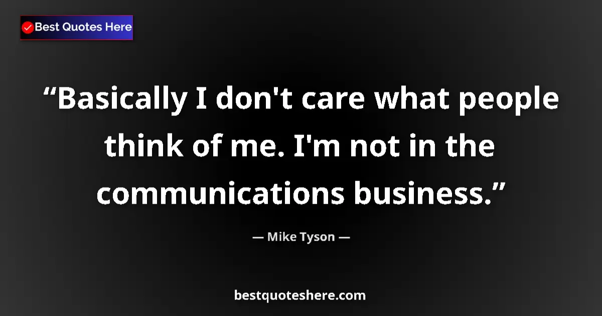 Quote by Mike Tyson: Basically I don't care what people think of me. I'm not in the communications business....