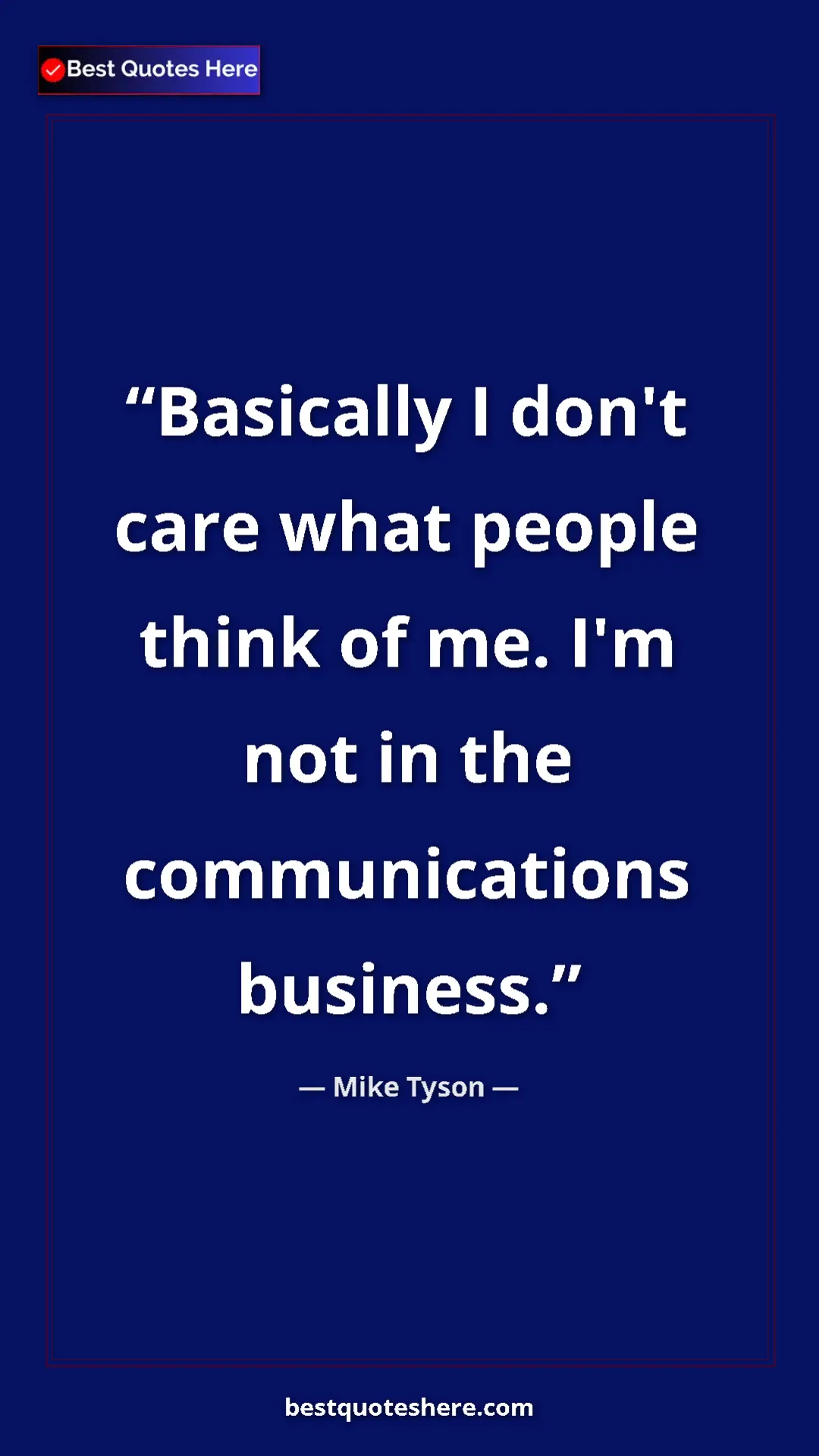 Mike Tyson Quote Card: "Basically I don't care what people think of me. I'm not in..." Pinterest quote poster by Mike Tyson: "Basically I don't care what people think of me. I'm not in..."