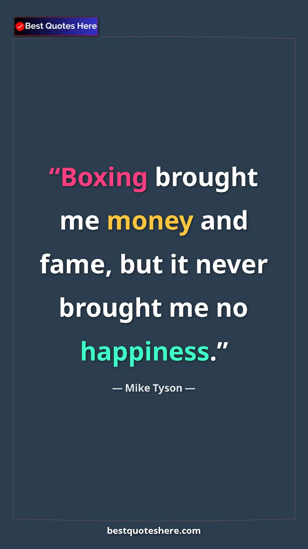 Pinterest quote poster by Mike Tyson: "Boxing brought me money and fame, but it never brought me..."