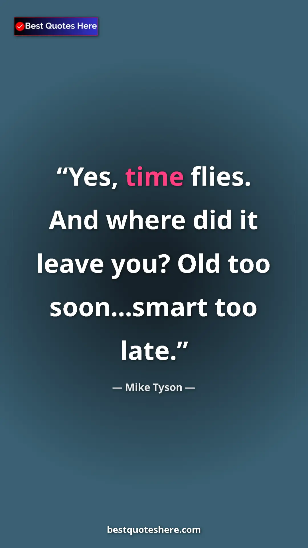 Mike Tyson Quote Card: "Yes, time flies. And where did it leave you? Old too..." Pinterest quote poster by Mike Tyson: "Yes, time flies. And where did it leave you? Old too..."