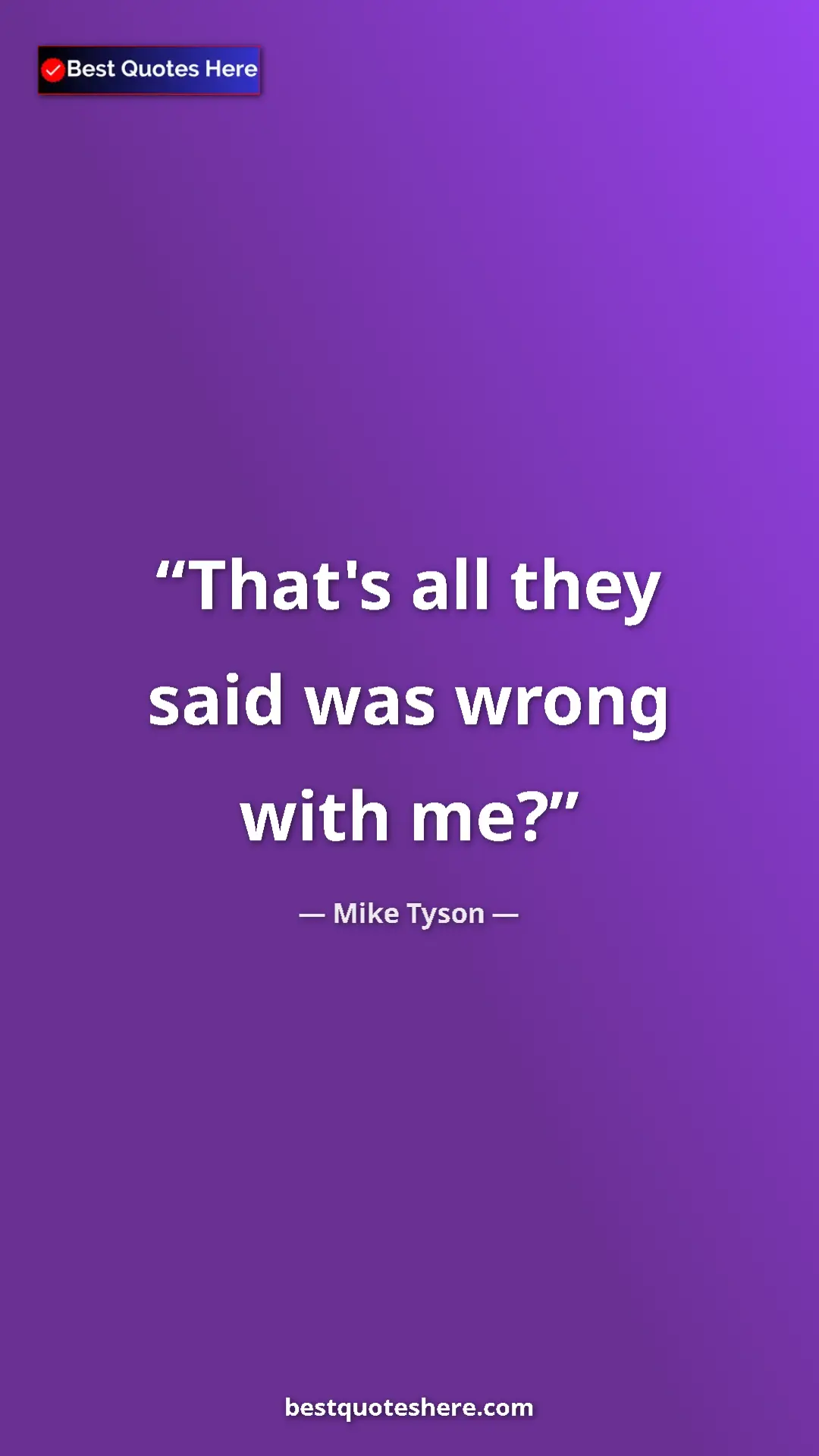 Mike Tyson Quote Card: "That's all they said was wrong with me?" Pinterest quote poster by Mike Tyson: "That's all they said was wrong with me?"
