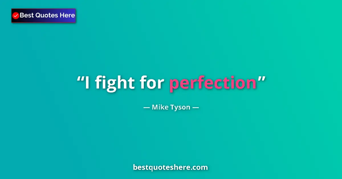 Quote by Mike Tyson: I fight for perfection...