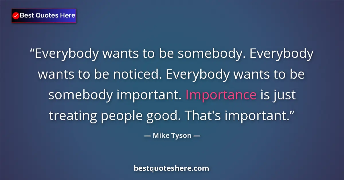 Quote by Mike Tyson: Everybody wants to be somebody. Everybody wants to be noticed. Everybody wants to be somebody import...