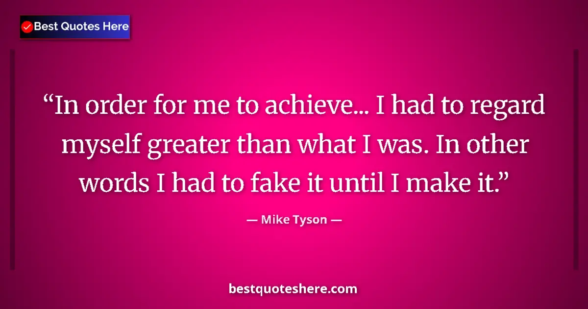Quote by Mike Tyson: In order for me to achieve... I had to regard myse