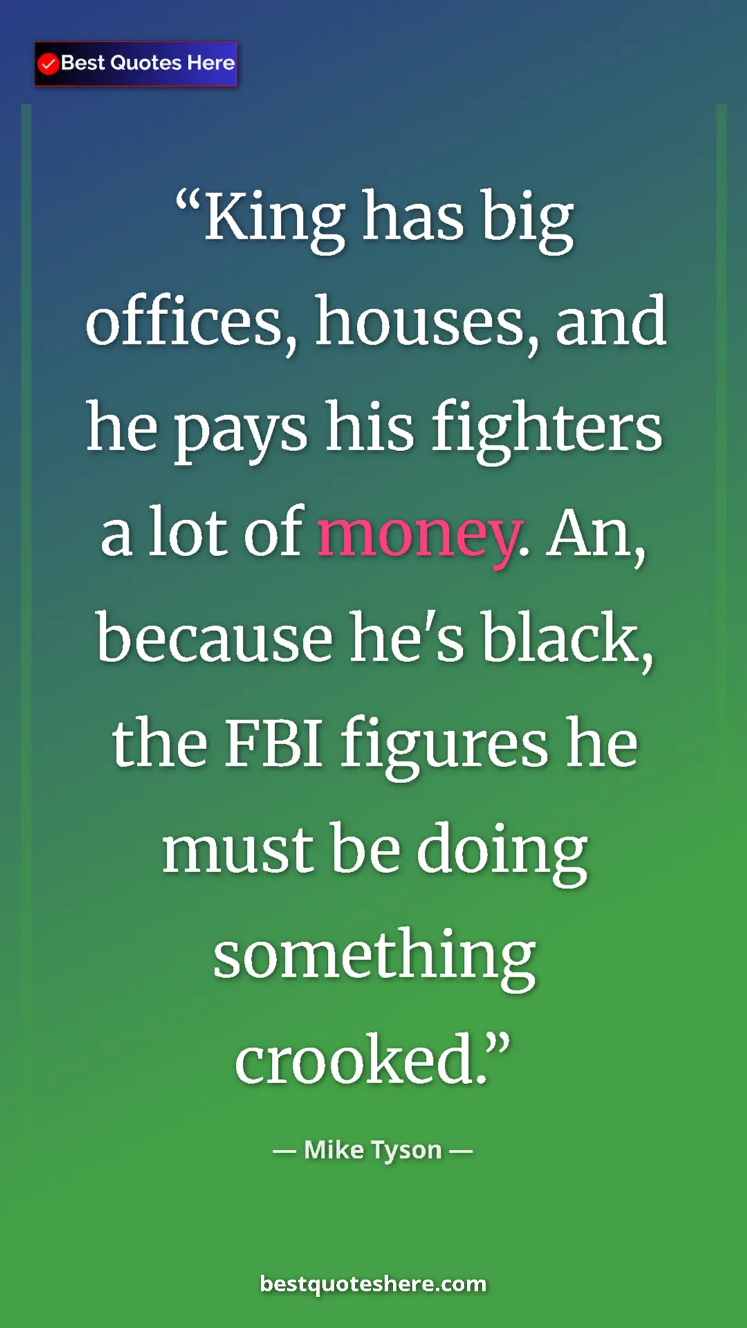 Pinterest quote poster by Mike Tyson: "King has big offices, houses, and he pays his fighters a..."