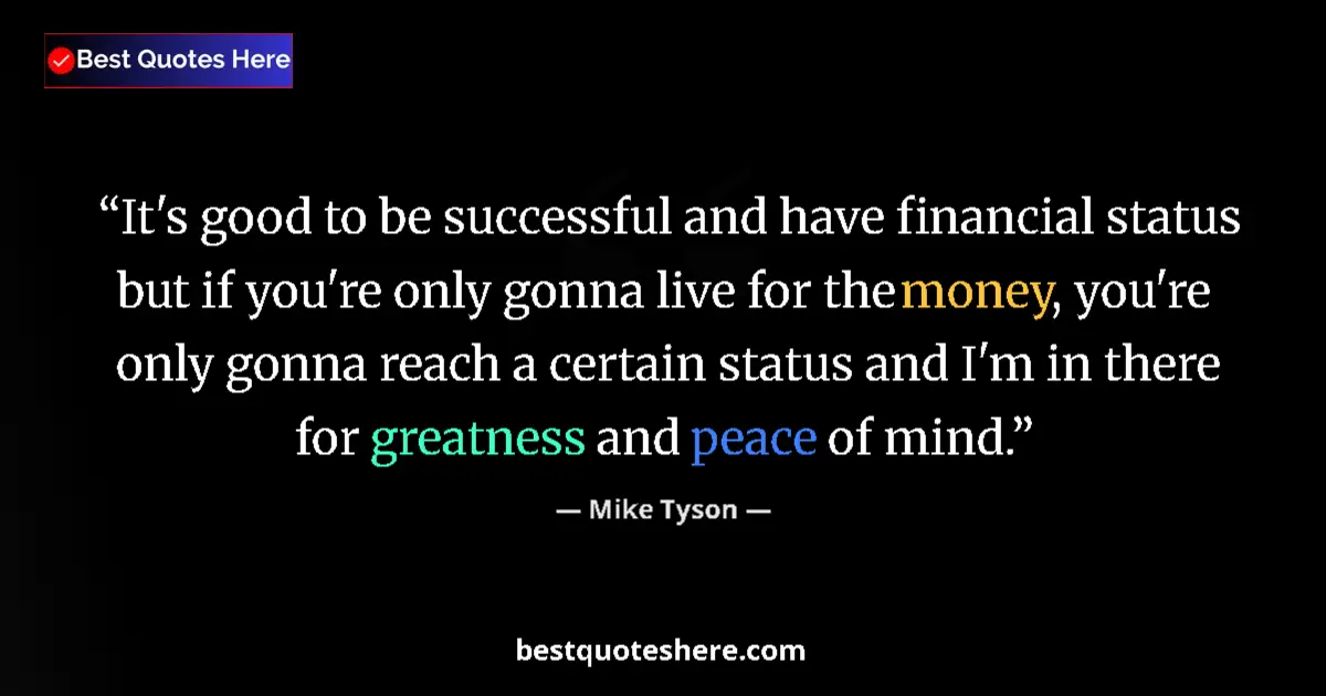 Quote by Mike Tyson: It's good to be successful and have financial status but if you're only gonna live for the money, yo...