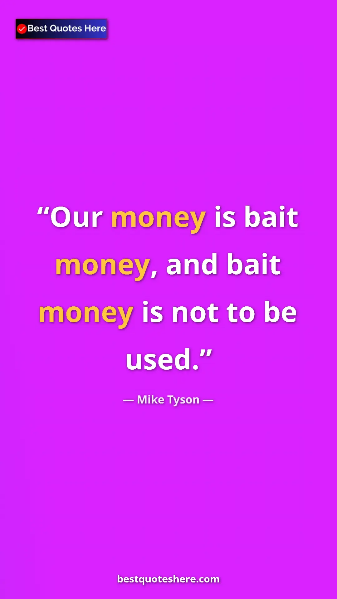 Mike Tyson Quote Card: "Our money is bait money, and bait money is not to be used." Pinterest quote poster by Mike Tyson: "Our money is bait money, and bait money is not to be used."