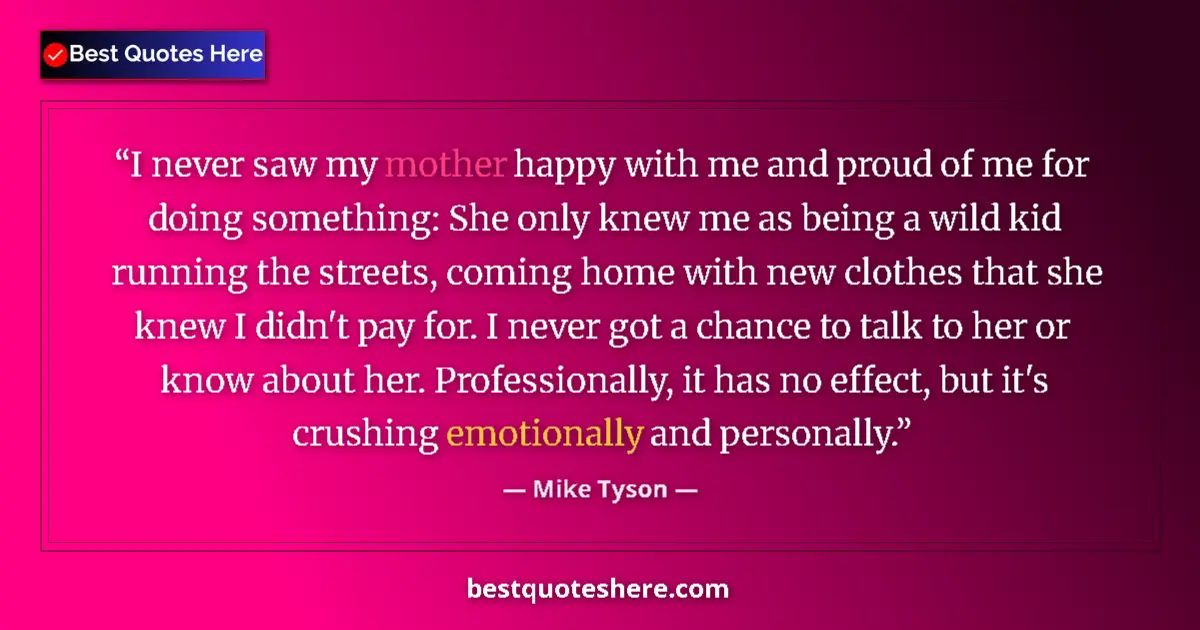 Quote by Mike Tyson: I never saw my mother happy with me and proud of m
