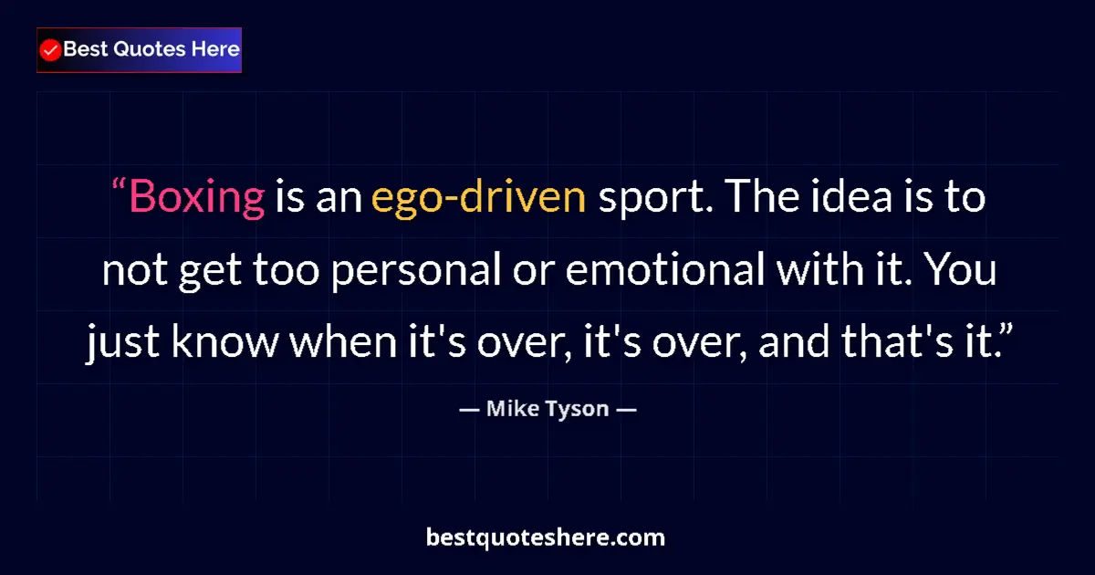 Quote by Mike Tyson: Boxing is an ego-driven sport. The idea is to not 