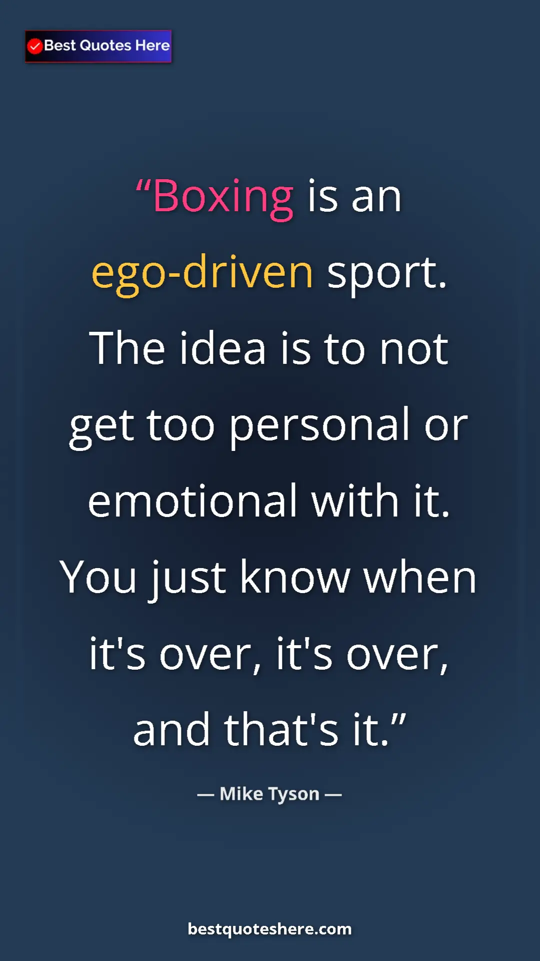 Mike Tyson Quote Card: "Boxing is an ego-driven sport. The idea is to not get too..." Pinterest quote poster by Mike Tyson: "Boxing is an ego-driven sport. The idea is to not get too..."