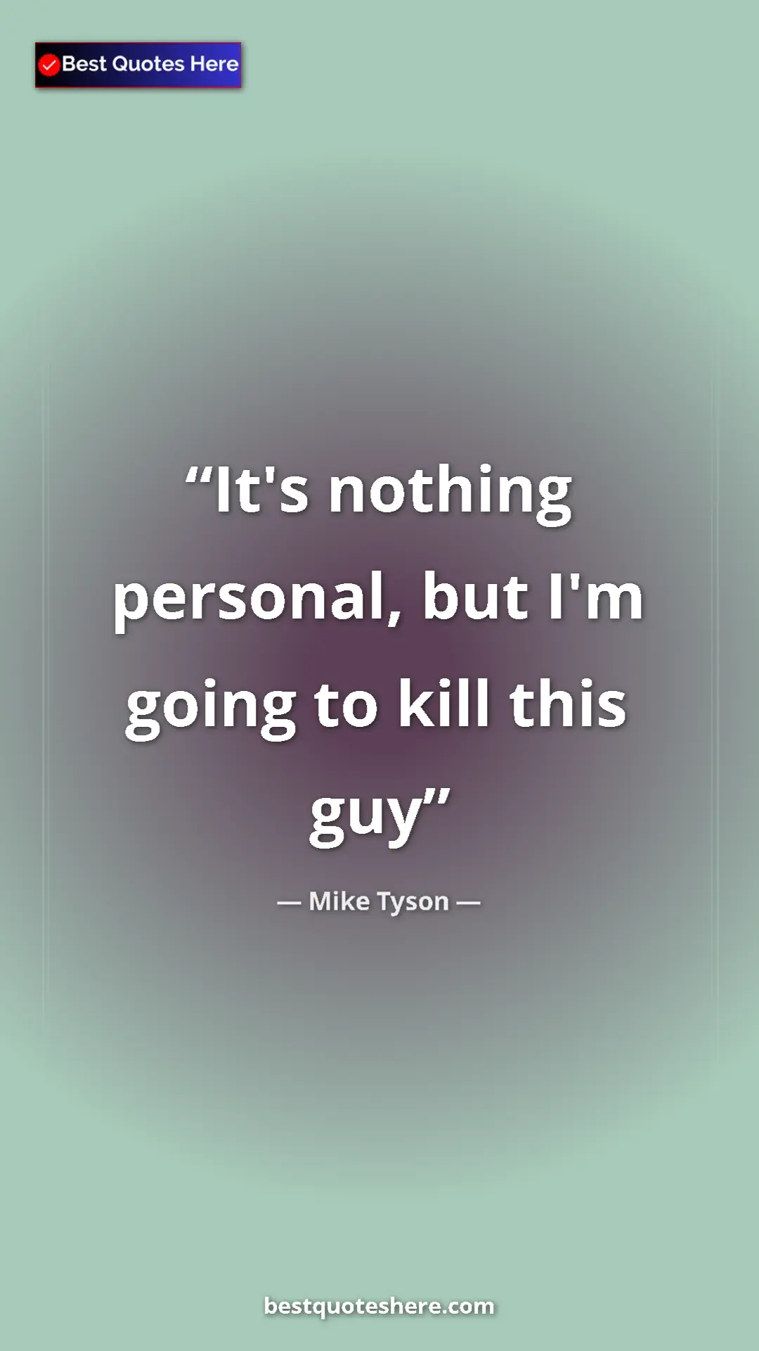 Pinterest quote poster by Mike Tyson: "It's nothing personal, but I'm going to kill this guy"