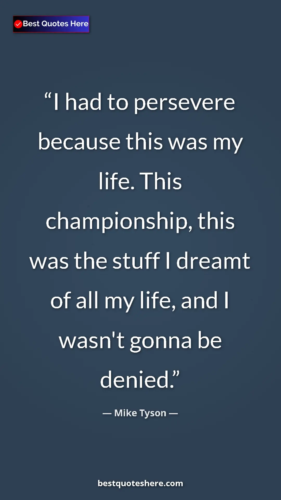 Mike Tyson Quote Card: "I had to persevere because this was my life. This..." Pinterest quote poster by Mike Tyson: "I had to persevere because this was my life. This..."