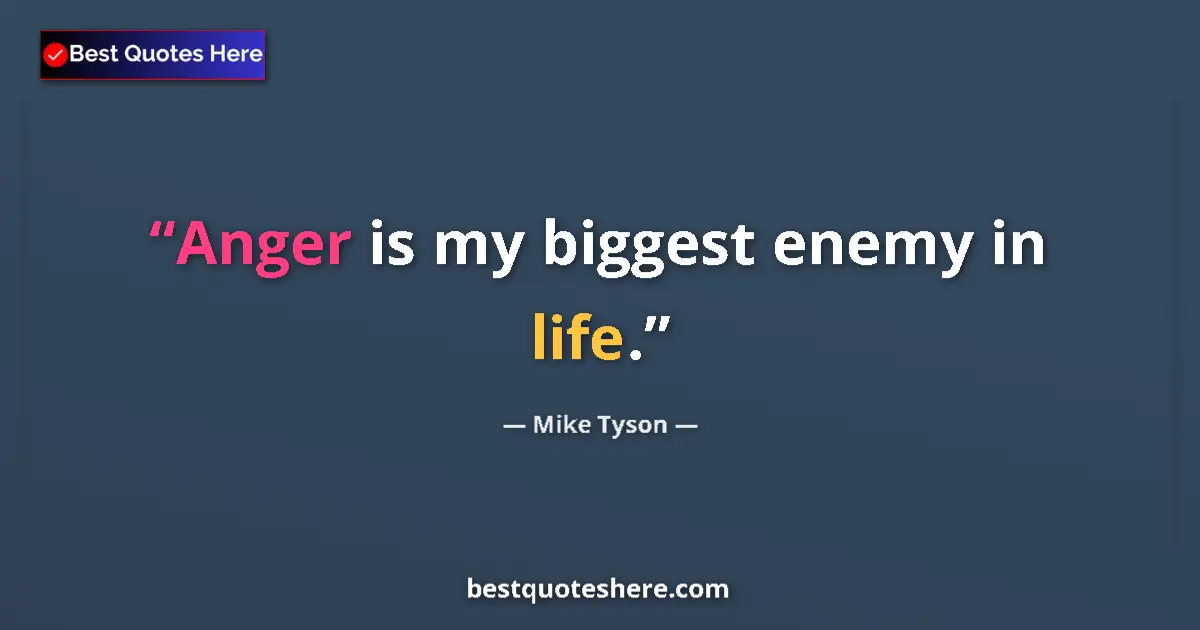 Quote by Mike Tyson: Anger is my biggest enemy in life....