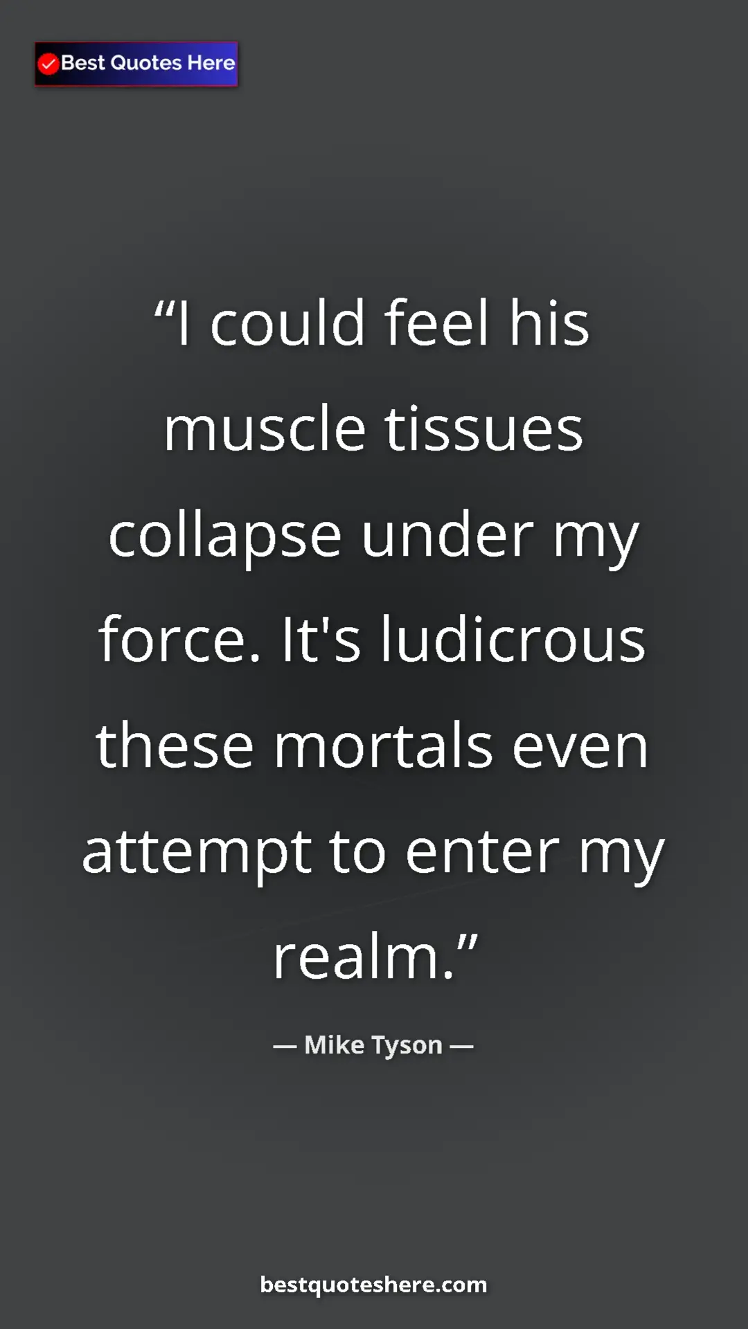 Mike Tyson Quote Card: "I could feel his muscle tissues collapse under my force...." Pinterest quote poster by Mike Tyson: "I could feel his muscle tissues collapse under my force...."