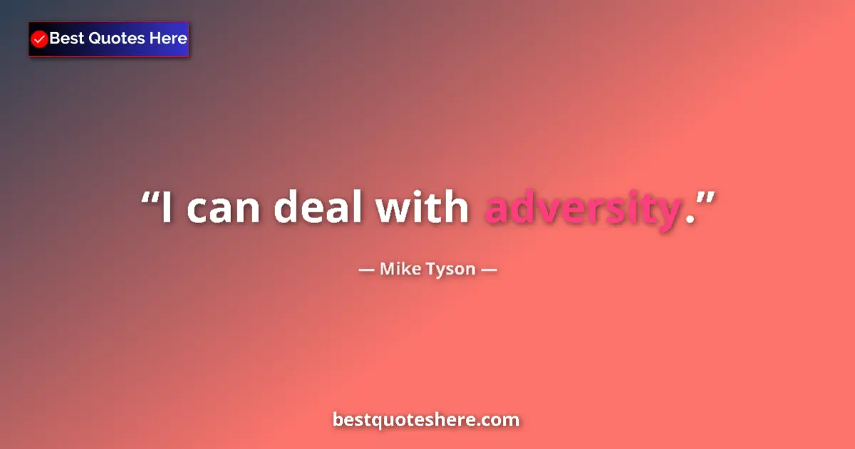 Quote by Mike Tyson: I can deal with adversity.