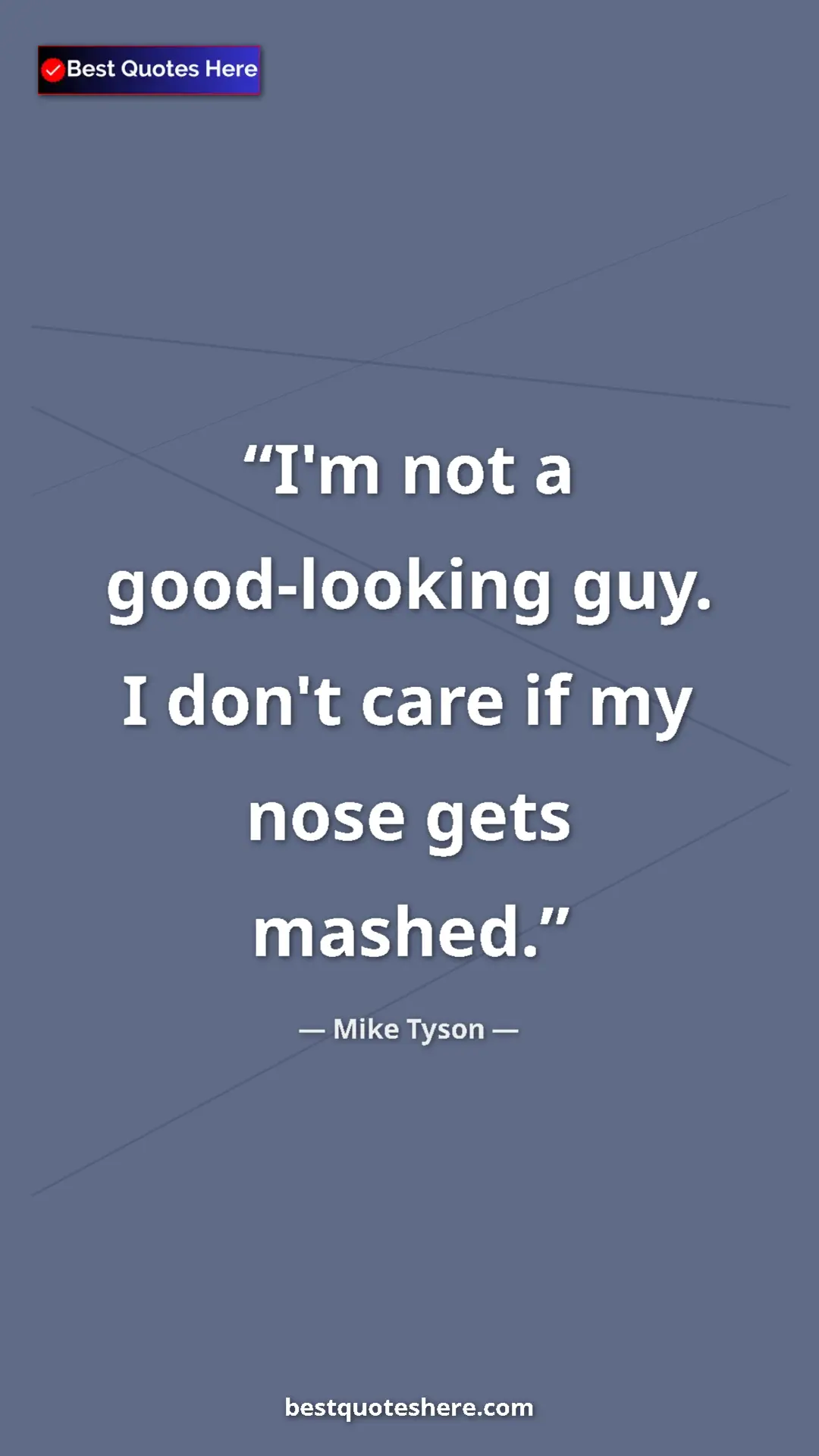 Mike Tyson Quote Card: "I'm not a good-looking guy. I don't care if my nose gets..." Pinterest quote poster by Mike Tyson: "I'm not a good-looking guy. I don't care if my nose gets..."