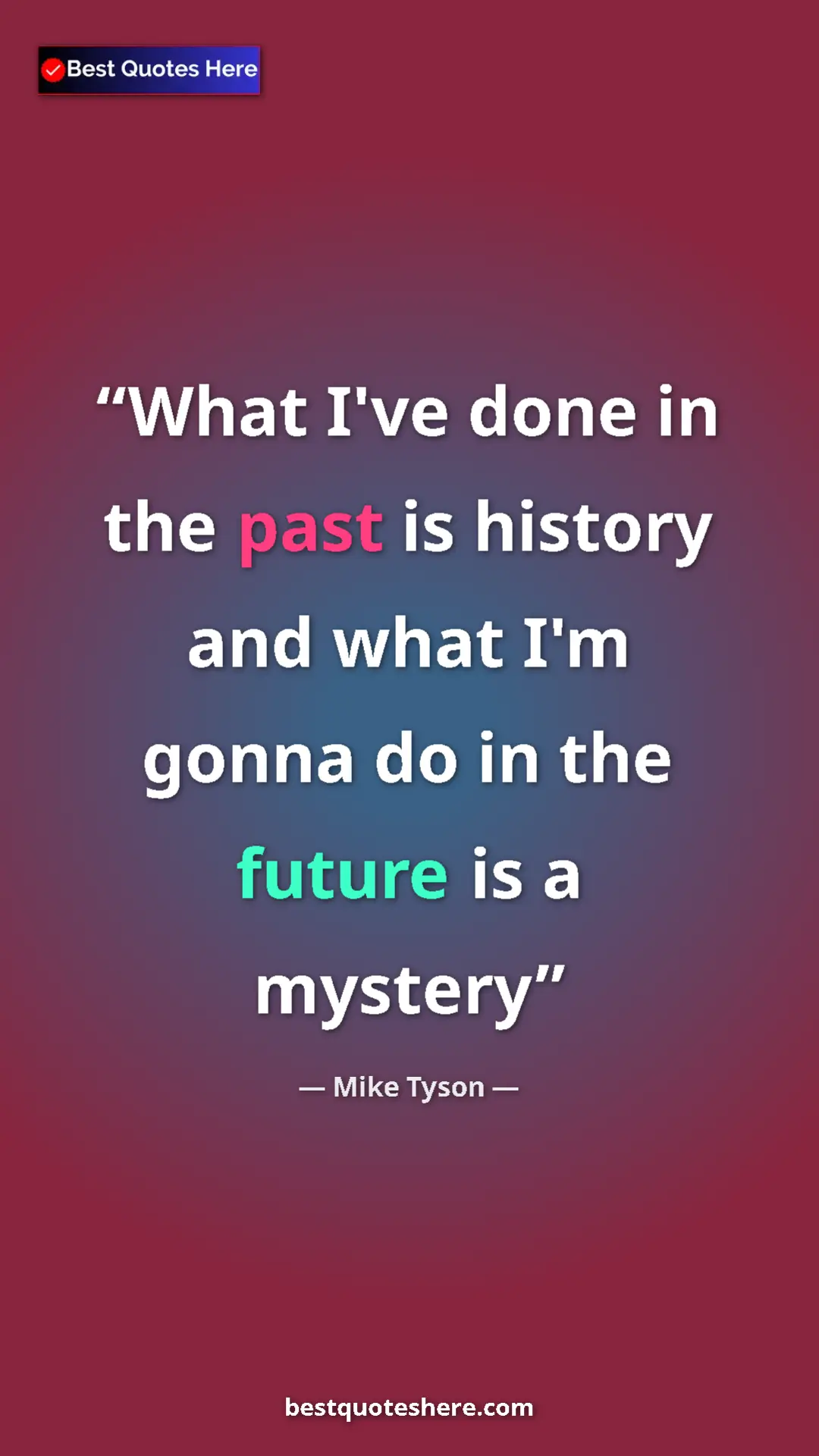 Mike Tyson Quote Card: "What I've done in the past is history and what I'm gonna do..." Pinterest quote poster by Mike Tyson: "What I've done in the past is history and what I'm gonna do..."