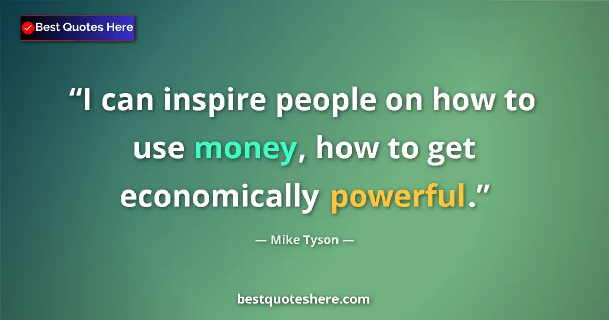 Image for the quote by Mike Tyson: I can inspire people on how to use money, how to get economically powerful....