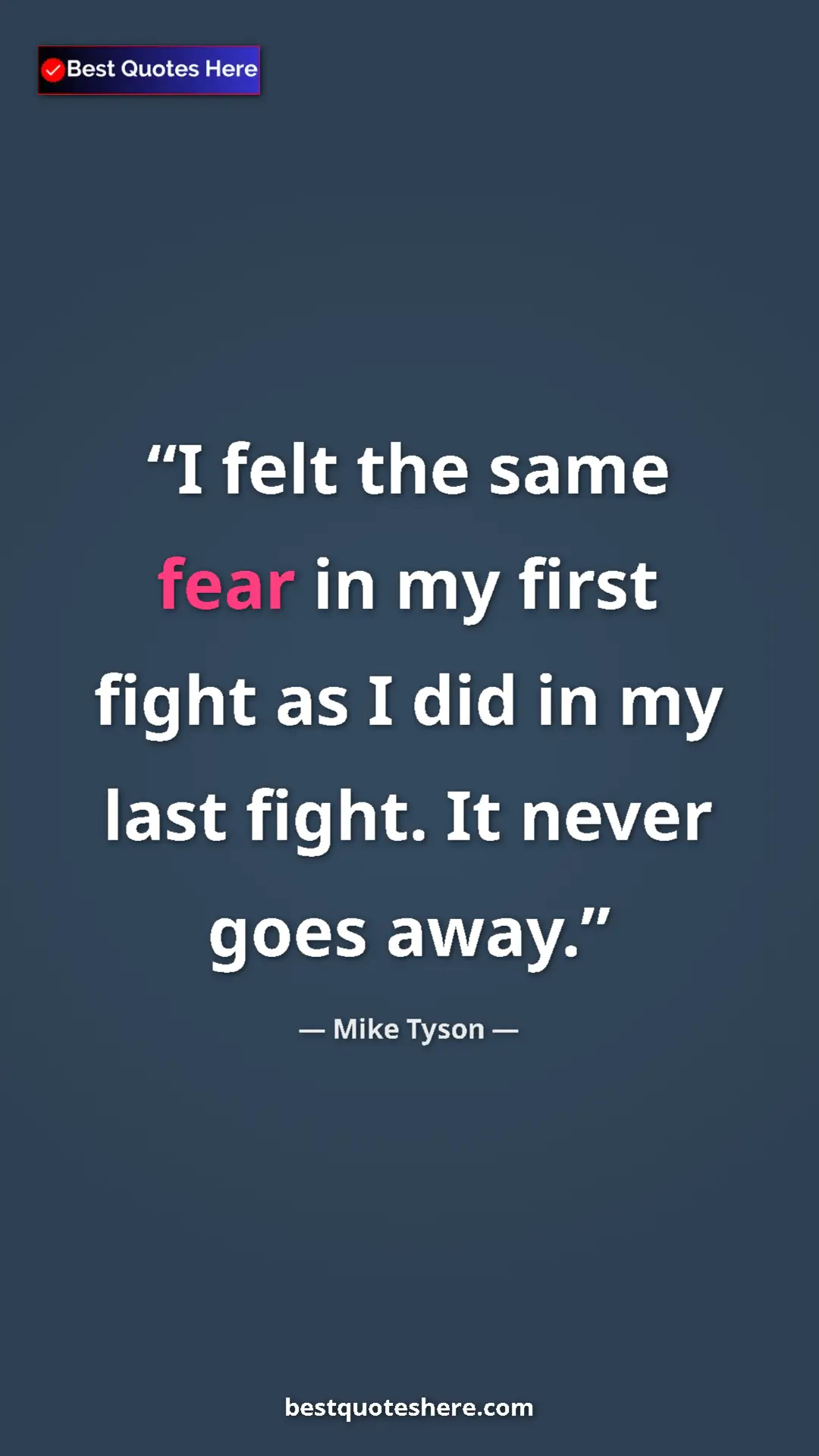 Mike Tyson Quote Card: "I felt the same fear in my first fight as I did in my last..." Pinterest quote poster by Mike Tyson: "I felt the same fear in my first fight as I did in my last..."