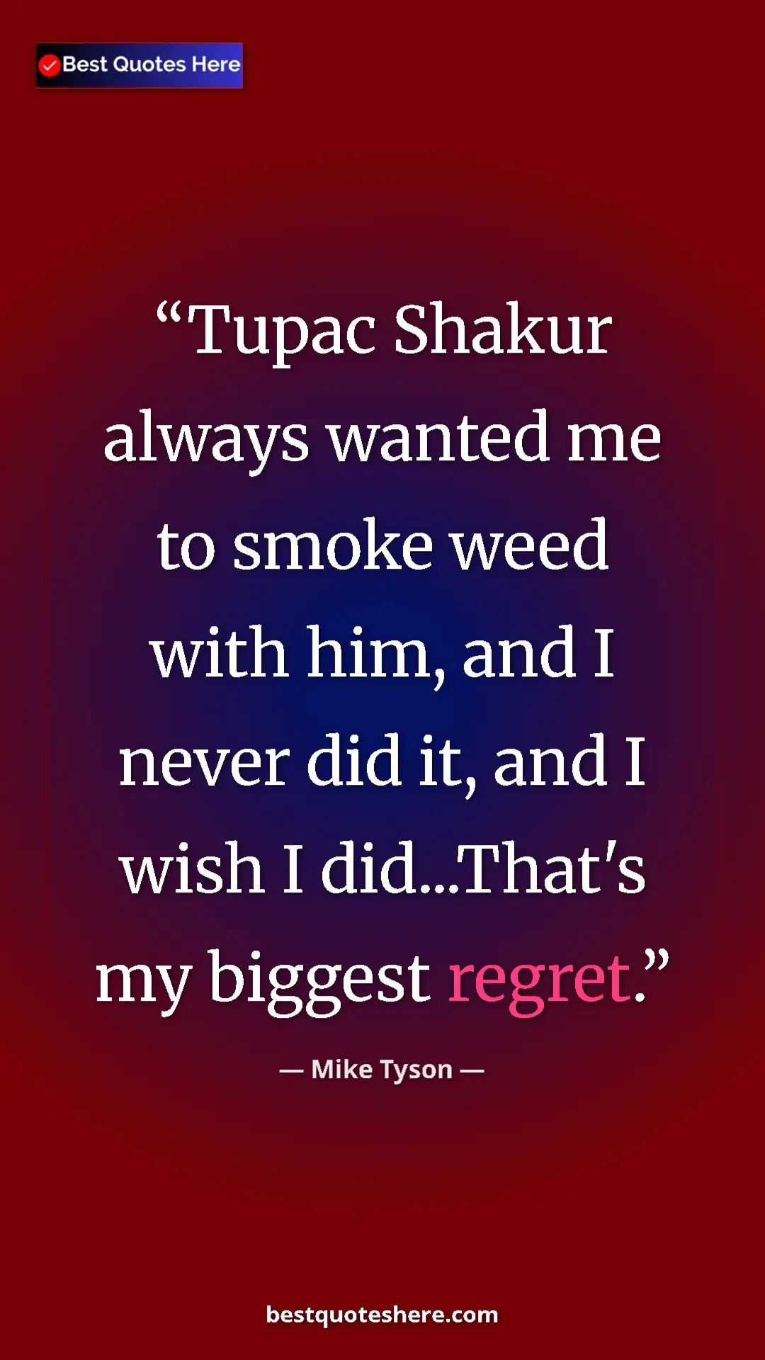 Pinterest quote poster by Mike Tyson: "Tupac Shakur always wanted me to smoke weed with him, and I..."