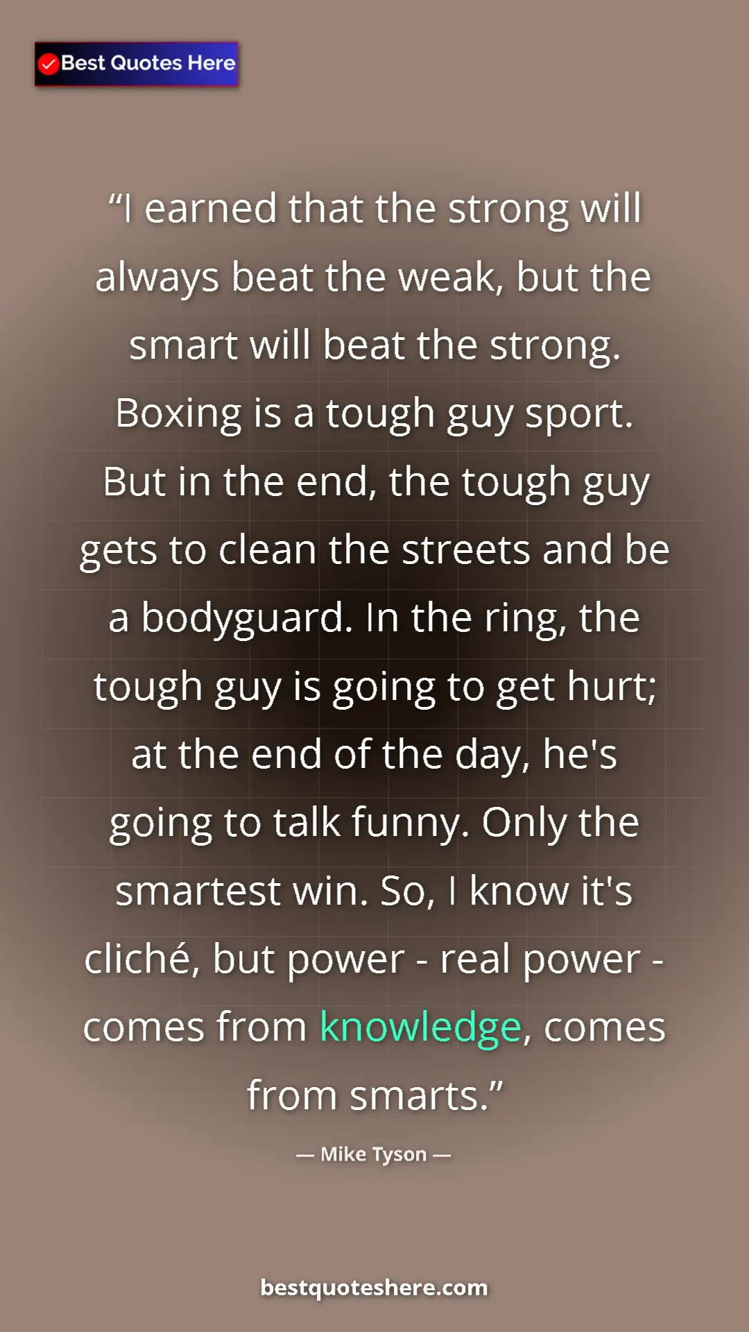 Mike Tyson Quote Card: "I earned that the strong will always beat the weak, but the..." Pinterest quote poster by Mike Tyson: "I earned that the strong will always beat the weak, but the..."