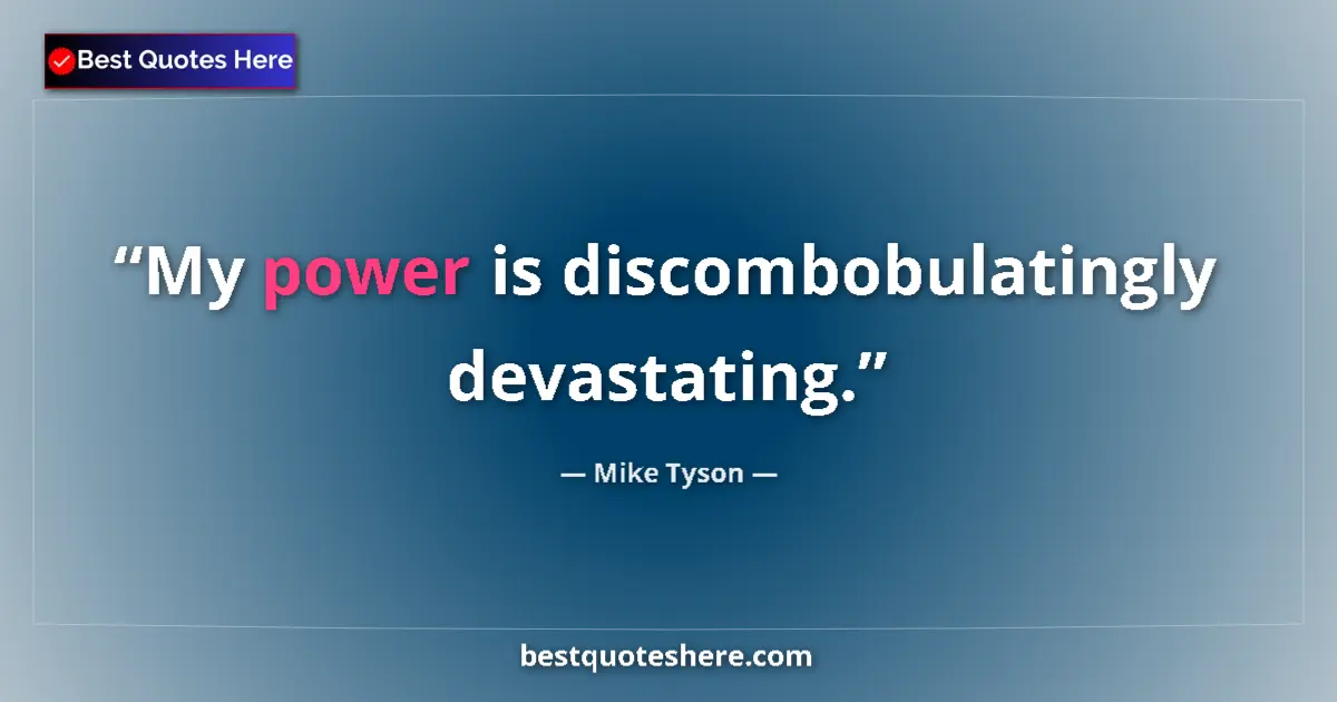 Quote by Mike Tyson: My power is discombobulatingly devastating....