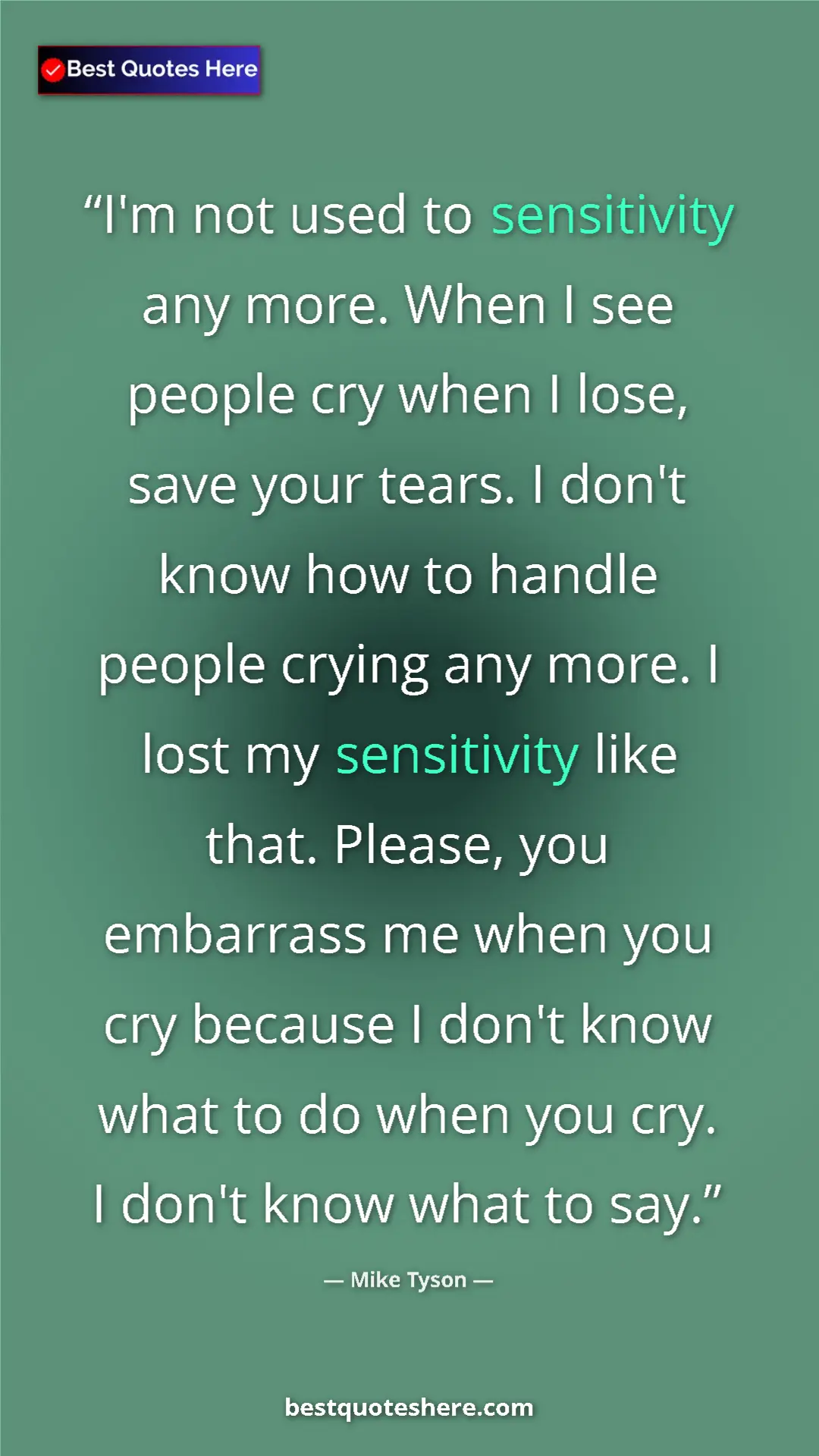 Mike Tyson Quote Card: "I'm not used to sensitivity any more. When I see people cry..." Pinterest quote poster by Mike Tyson: "I'm not used to sensitivity any more. When I see people cry..."