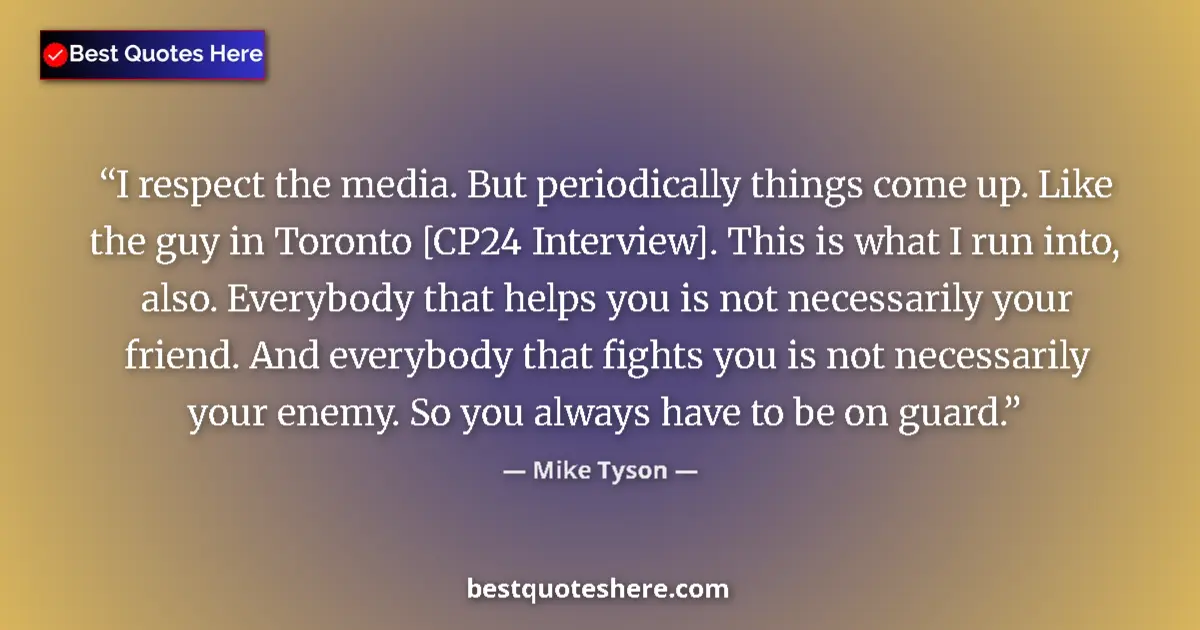 Quote by Mike Tyson: I respect the media. But periodically things come