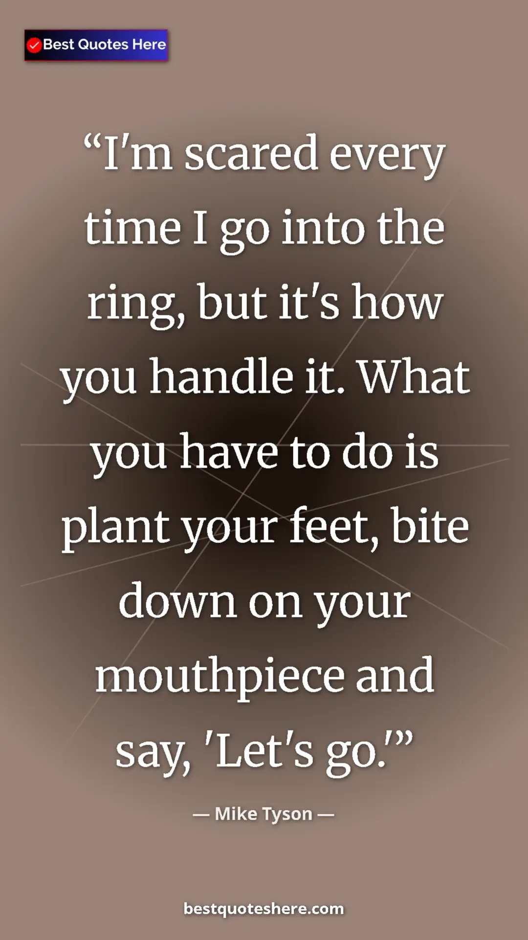 Mike Tyson Quote Card: "I'm scared every time I go into the ring, but it's how you..." Pinterest quote poster by Mike Tyson: "I'm scared every time I go into the ring, but it's how you..."