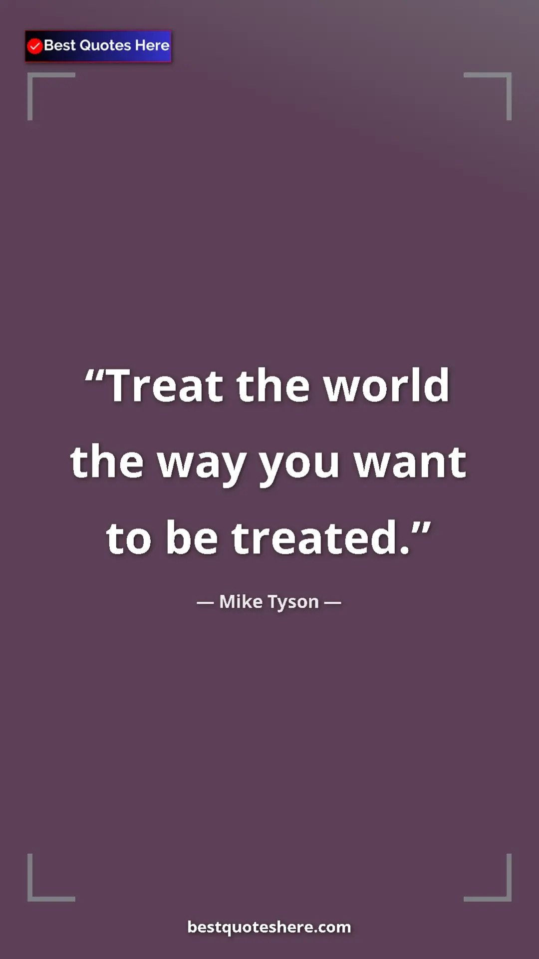 Pinterest quote poster by Mike Tyson: "Treat the world the way you want to be treated."