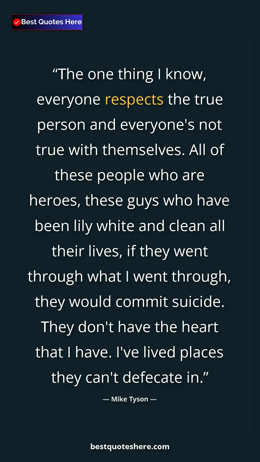 Mike Tyson Quote Card: "The one thing I know, everyone respects the true person and..." Pinterest quote poster by Mike Tyson: "The one thing I know, everyone respects the true person and..."
