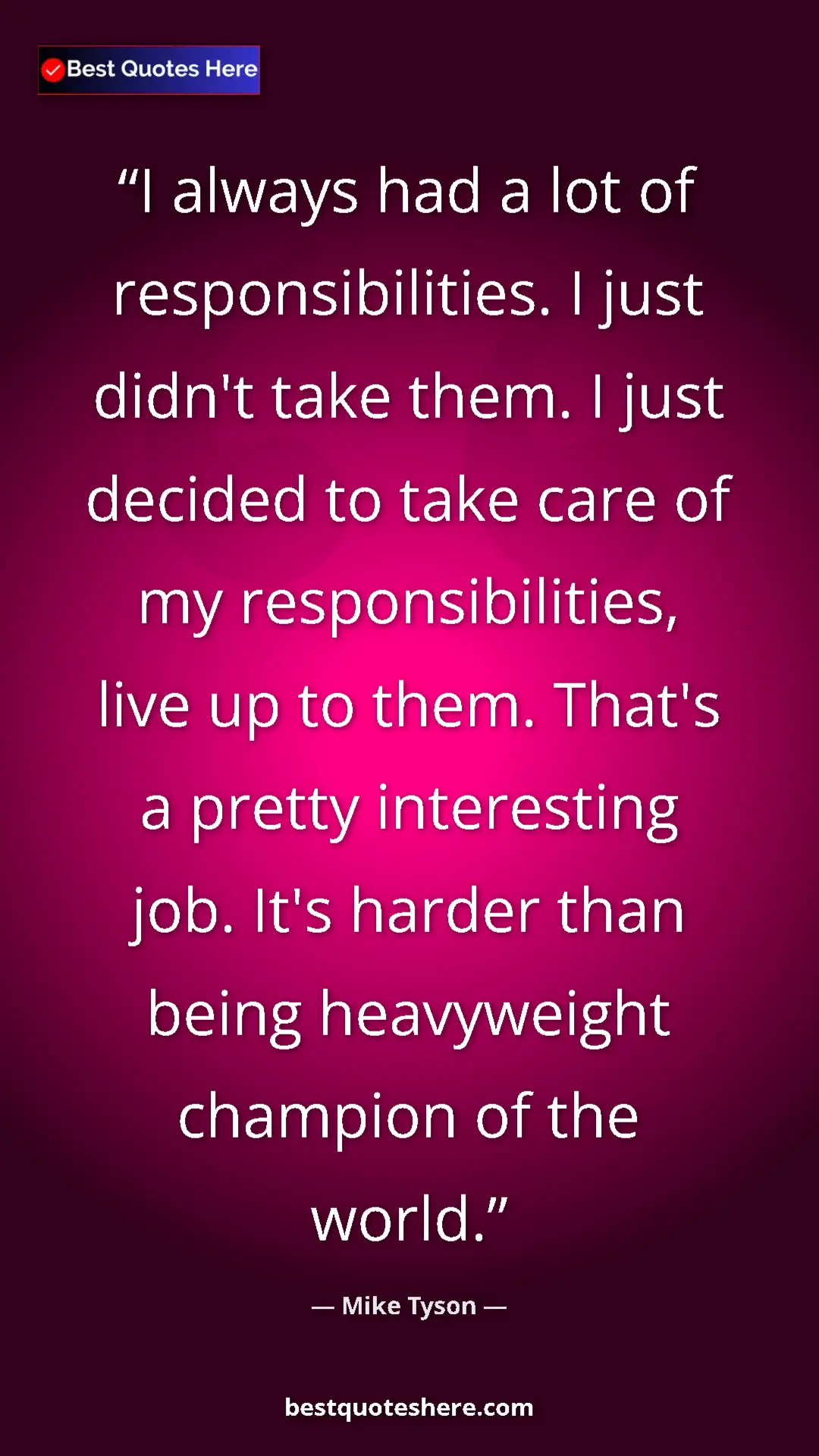 Pinterest quote poster by Mike Tyson: "I always had a lot of responsibilities. I just didn't take..."