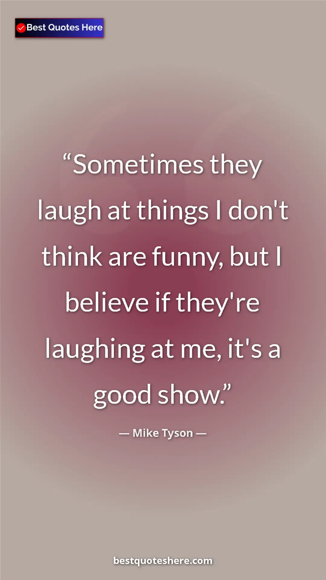 Mike Tyson Quote Card: "Sometimes they laugh at things I don't think are funny, but..." Pinterest quote poster by Mike Tyson: "Sometimes they laugh at things I don't think are funny, but..."